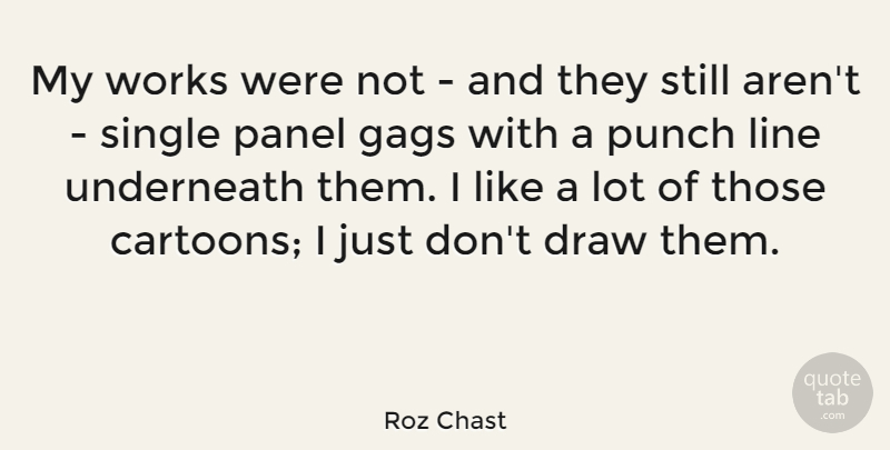 Roz Chast Quote About Draw, Gags, Underneath, Works: My Works Were Not And...