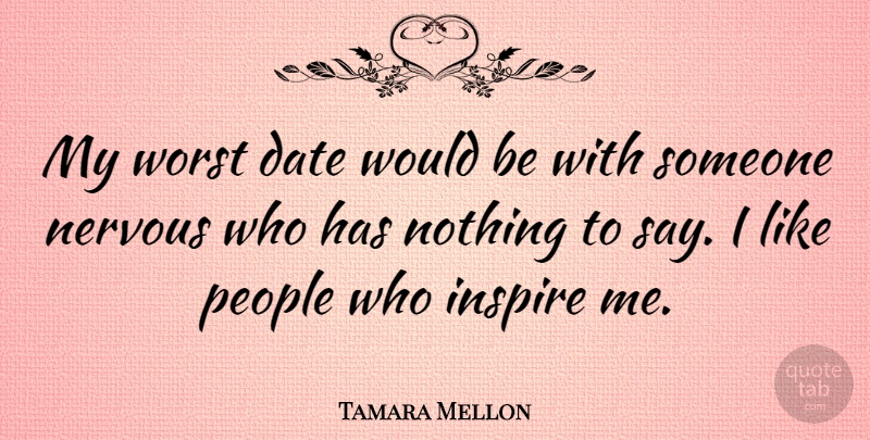 Tamara Mellon Quote About People, Inspire, Would Be: My Worst Date Would Be...