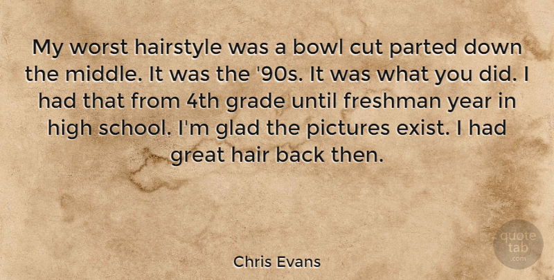 Chris Evans Quote About Bowl, Cut, Freshman, Glad, Grade: My Worst Hairstyle Was A...