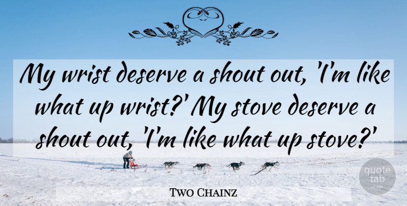 Two Chainz Quote About Stoves, Wrists, Shout Out: My Wrist Deserve A Shout...