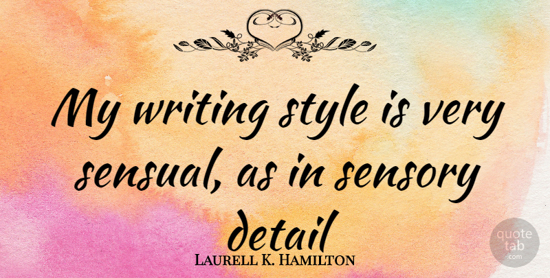 Laurell K. Hamilton Quote About Writing, Sensual, Style: My Writing Style Is Very...