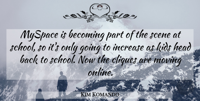 Kim Komando Quote About Becoming, Cliques, Head, Increase, Kids: Myspace Is Becoming Part Of...