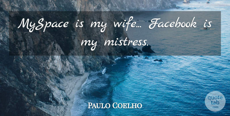 Paulo Coelho Quote About Myspace: Myspace Is My Wife Facebook...