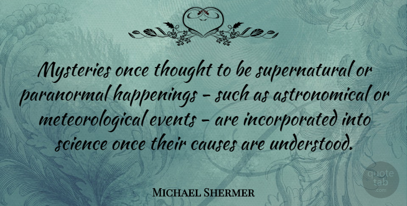 Michael Shermer Quote About Causes, Events, Mystery: Mysteries Once Thought To Be...