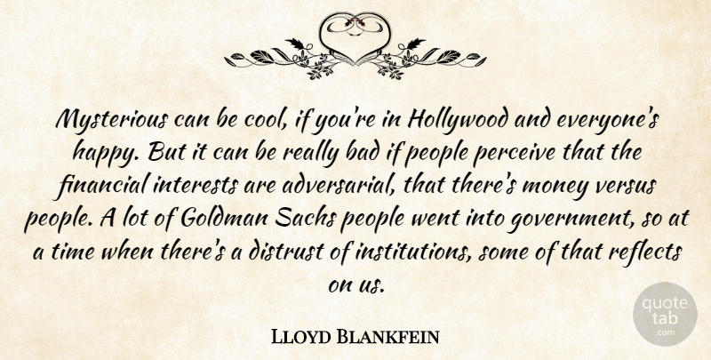 Lloyd Blankfein Quote About Bad, Distrust, Financial, Government, Hollywood: Mysterious Can Be Cool If...