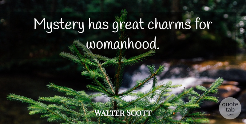 Walter Scott Quote About Mystery, Charm, Womanhood: Mystery Has Great Charms For...