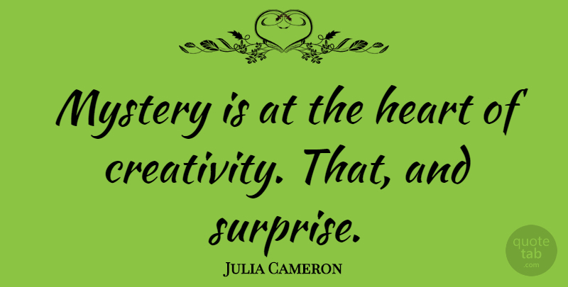 Julia Cameron Quote About Heart, Creativity, Creative: Mystery Is At The Heart...