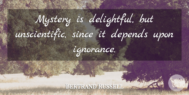Bertrand Russell Quote About Ignorance, Mystery, Delightful: Mystery Is Delightful But Unscientific...