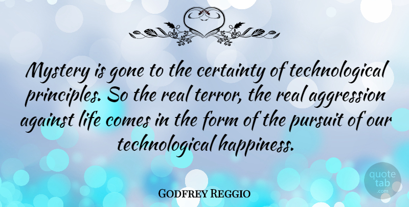 Godfrey Reggio Quote About Real, Gone, Certainty In Life: Mystery Is Gone To The...