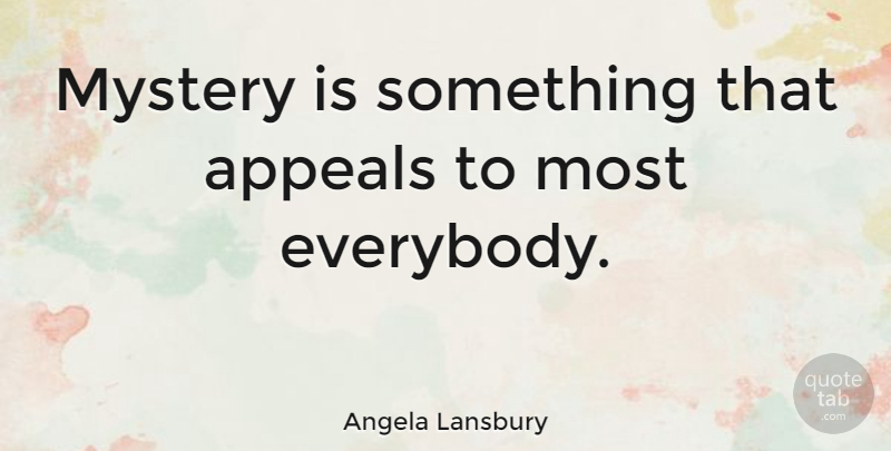 Angela Lansbury Quote About Mystery, Appeals: Mystery Is Something That Appeals...
