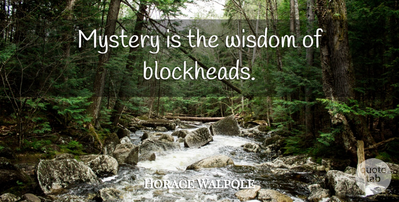 Horace Walpole Quote About Mystery, Blockheads: Mystery Is The Wisdom Of...