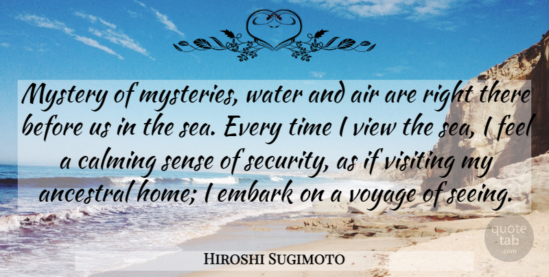 Hiroshi Sugimoto Quote About Home, Air, Views: Mystery Of Mysteries Water And...