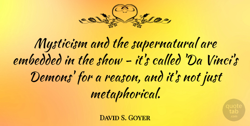 David S. Goyer Quote About Demon, Embedded, Reason: Mysticism And The Supernatural Are...