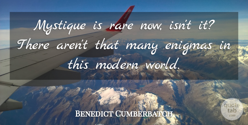 Benedict Cumberbatch Quote About World, Modern, Enigma: Mystique Is Rare Now Isnt...
