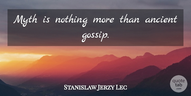 Stanislaw Jerzy Lec Quote About Gossip, Ancient, Myth: Myth Is Nothing More Than...