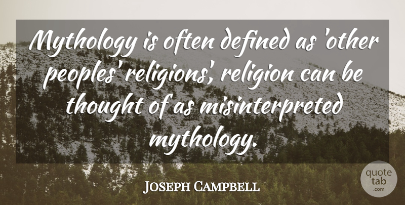 Joseph Campbell Quote About Mythology, Misinterpreted, Defined: Mythology Is Often Defined As...