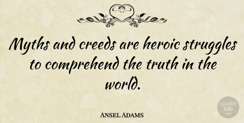 Ansel Adams Quote About Struggle, World, Heroic: Myths And Creeds Are Heroic...