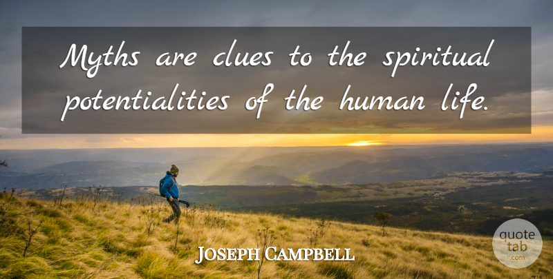 Joseph Campbell Quote About Spiritual, Clue, Human Life: Myths Are Clues To The...