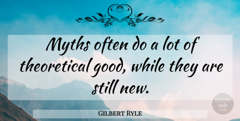 Gilbert Ryle Quote About Myth, Stills, Theoretical: Myths Often Do A Lot...