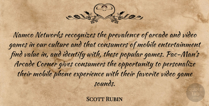 Scott Rubin Quote About Arcade, Consumers, Corner, Culture, Entertainment: Namco Networks Recognizes The Prevalence...