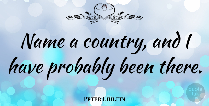 Peter Uihlein Quote About Name: Name A Country And I...