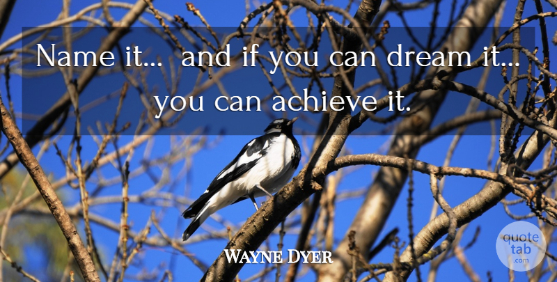 Wayne Dyer Quote About Inspirational, Motivational, Positive: Name It And If You...