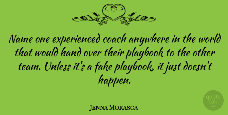 Jenna Morasca Quote About Anywhere, Hand, Name, Unless: Name One Experienced Coach Anywhere...
