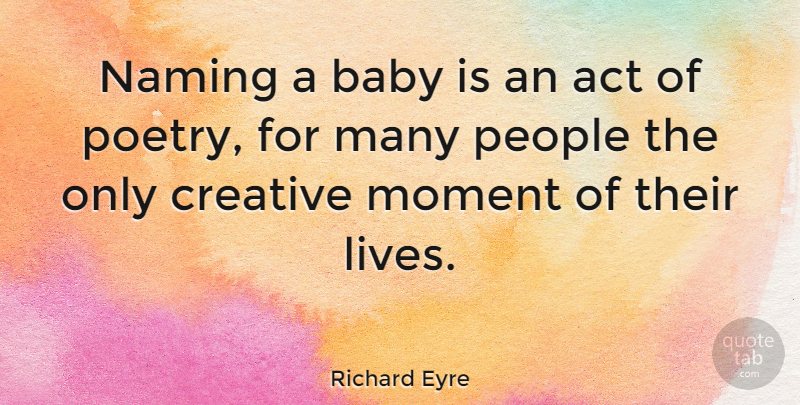 Richard Eyre Quote About Act, Moment, People, Poetry: Naming A Baby Is An...