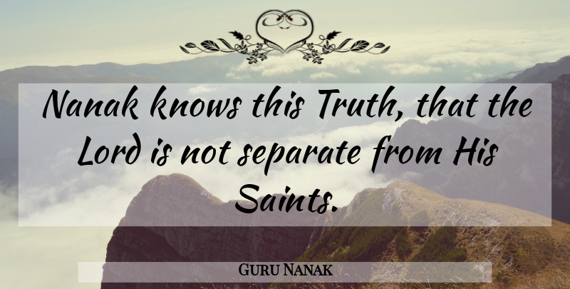 Guru Nanak Quote About Knows, Lord, Separate: Nanak Knows This Truth That...