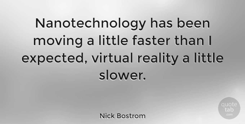 Nick Bostrom Quote About Faster, Virtual: Nanotechnology Has Been Moving A...