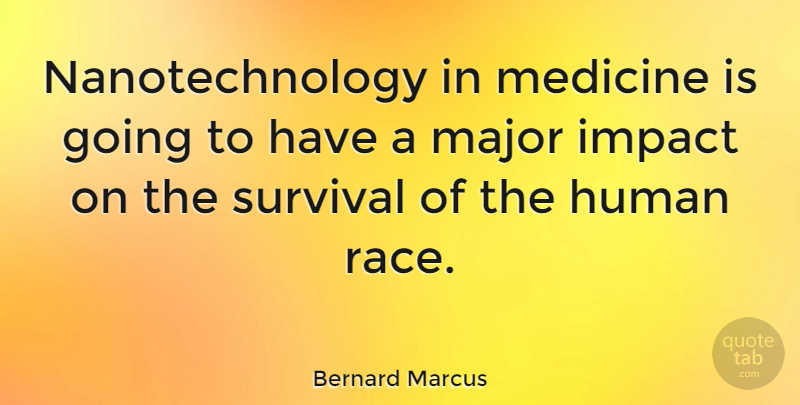 Bernard Marcus Quote About Medicine, Impact, Race: Nanotechnology In Medicine Is Going...