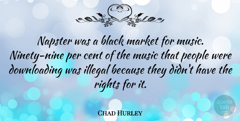 Chad Hurley Quote About Cent, Illegal, Market, Music, Napster: Napster Was A Black Market...