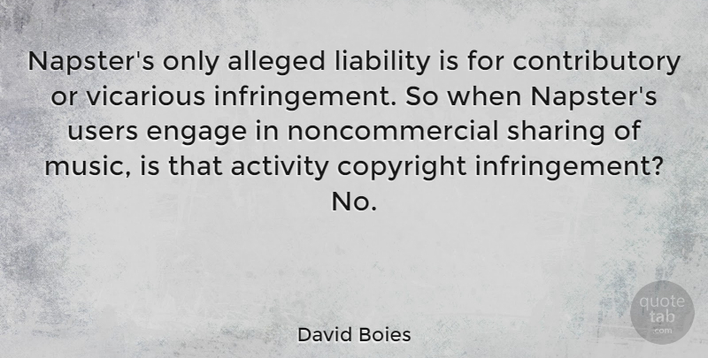 David Boies Quote About Napster, Infringement, Vicarious: Napsters Only Alleged Liability Is...