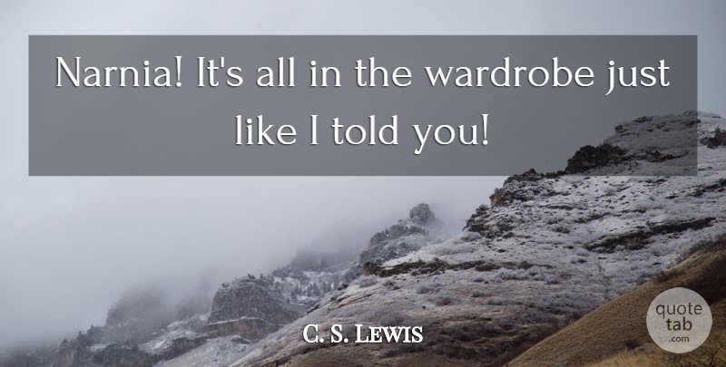 C. S. Lewis Quote About Narnia, Lion Witch Wardrobe, Wardrobe: Narnia Its All In The...