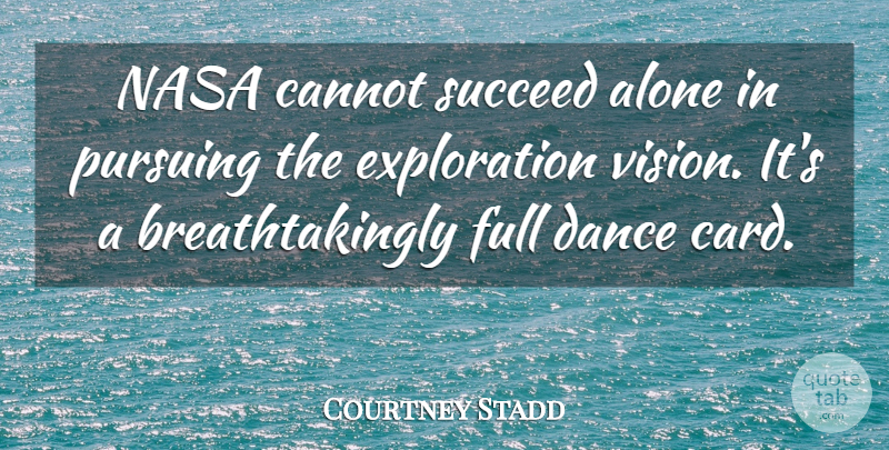 Courtney Stadd Quote About Alone, Cannot, Dance, Full, Nasa: Nasa Cannot Succeed Alone In...