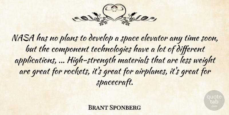 Brant Sponberg Quote About Component, Develop, Elevator, Great, Less: Nasa Has No Plans To...