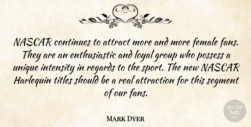 Mark Dyer Quote About Attract, Attraction, Continues, Female, Group: Nascar Continues To Attract More...