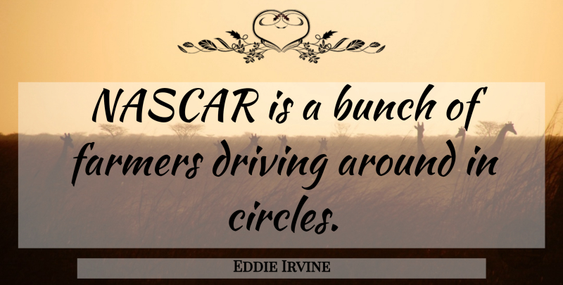 Eddie Irvine Quote About Circles, Driving, Nascar: Nascar Is A Bunch Of...