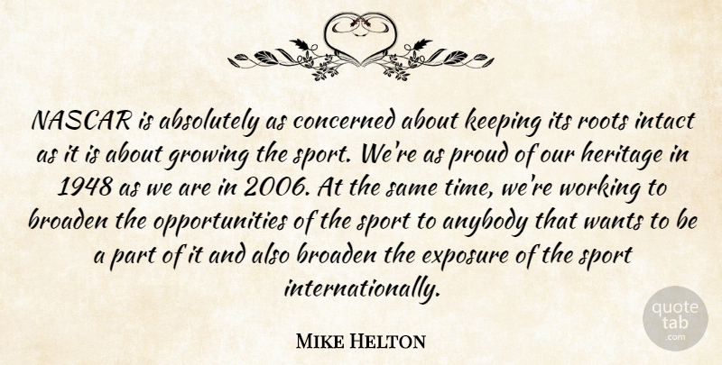 Mike Helton Quote About Absolutely, Anybody, Broaden, Concerned, Exposure: Nascar Is Absolutely As Concerned...