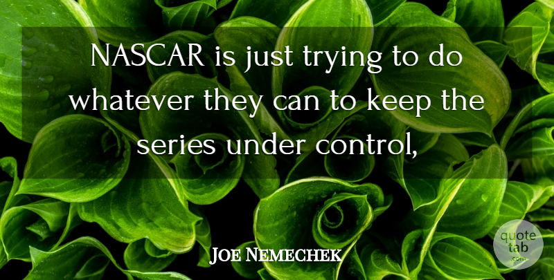 Joe Nemechek Quote About Nascar, Series, Trying, Whatever: Nascar Is Just Trying To...