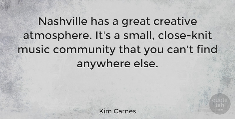 Kim Carnes Quote About Nashville, Creative, Community: Nashville Has A Great Creative...