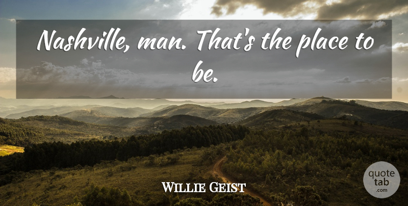 Willie Geist Quote About Men, Nashville: Nashville Man Thats The Place...