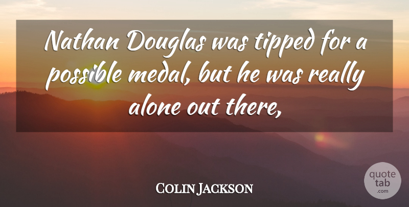 Colin Jackson Quote About Alone, Douglas, Possible: Nathan Douglas Was Tipped For...