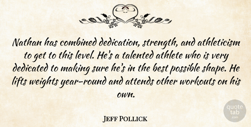 Jeff Pollick Quote About Athlete, Best, Combined, Dedicated, Dedication: Nathan Has Combined Dedication Strength...