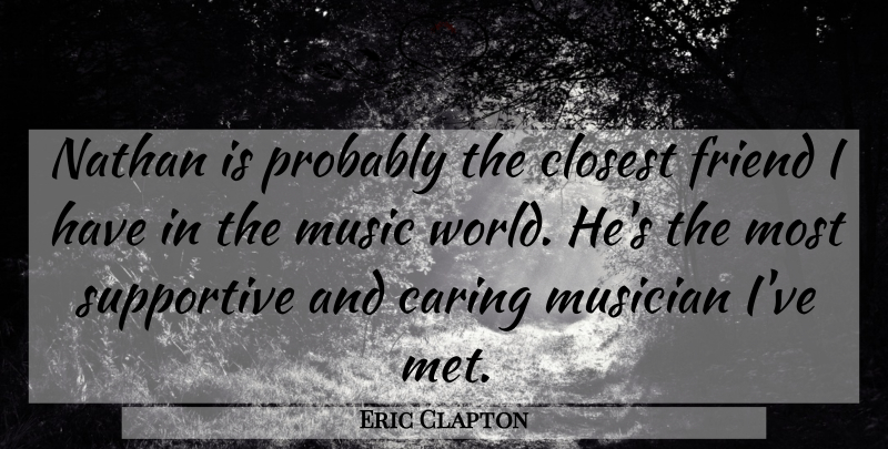 Eric Clapton Quote About Caring, Closest, Friend, Music, Musician: Nathan Is Probably The Closest...