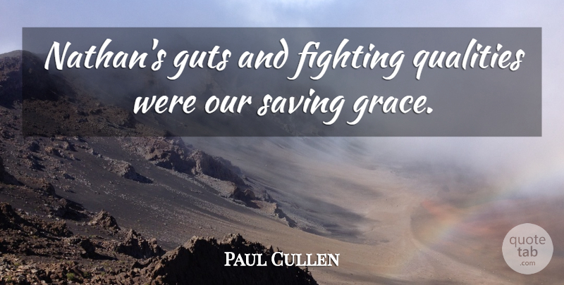 Paul Cullen Quote About Fighting, Guts, Qualities, Saving: Nathans Guts And Fighting Qualities...