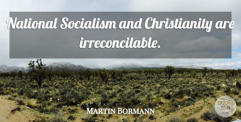 Martin Bormann Quote About Socialism, Christianity: National Socialism And Christianity Are...