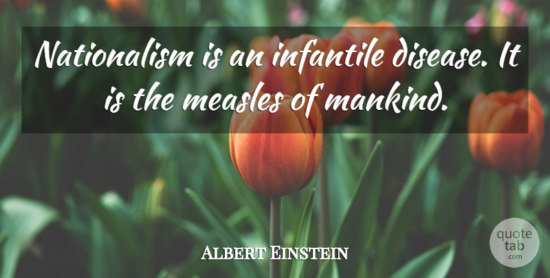 Albert Einstein Quote About Love, Inspirational, Life: Nationalism Is An Infantile Disease...