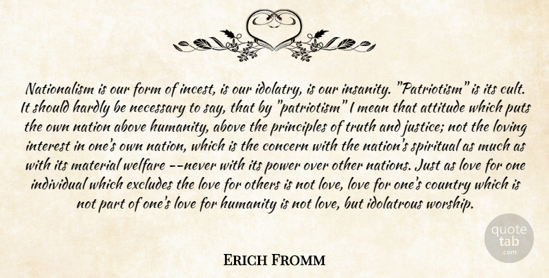 Erich Fromm Quote About Above, Attitude, Concern, Country, Form: Nationalism Is Our Form Of...