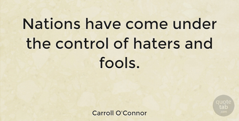 Carroll O'Connor Quote About Funny, Hater, Fool: Nations Have Come Under The...